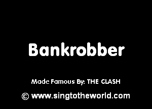Iankmbber

Made Famous By. THE CLASH

(z) www.singtotheworld.com