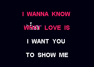 '. I . .
.l
.I'.

I WANT YOU

TO SHOW ME