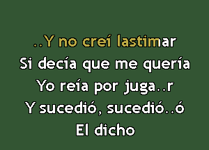 ..Y no crei lastimar
Si decia que me queria

Yo reia por juga..r
Y sucedic'), sucedic'). .6
El dicho