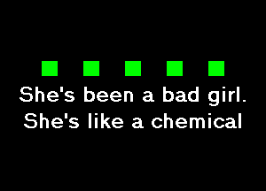 DDDDD

She's been a bad girl.
She's like a chemical