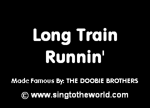 mung Wain

Runnin'

Made Famous Byz THE DOOBIE BROTHERS

(Q www.singtotheworld.cam