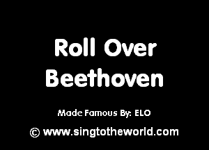 Rcallll Oven?

Beemmen

Made Famous 8y. ELO

(z) www.singtotheworld.com