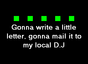 El III E El El
Gonna write a little

letter, gonna mail it to
my local D.J