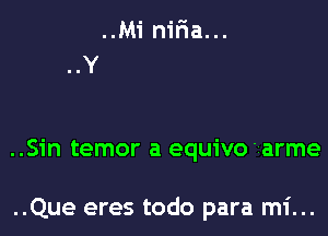 ..Sin temor a equivo iarme

..Que eres todo para mi...