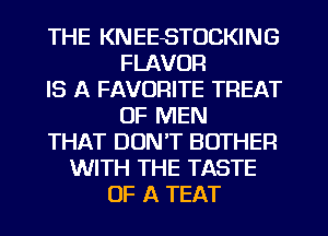 THE KNEESTOCKING
FLAVOR
IS A FAVORITE TREAT
OF MEN
THAT DON'T BOTHER
WITH THE TASTE
OF A TEAT