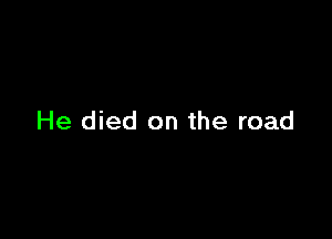 He died on the road