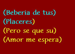 (Beberia de tus)
(Placeres)

(Pero se que su)
(Amor me espera)