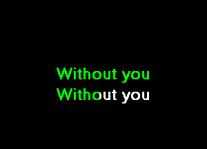 Without you
Without you