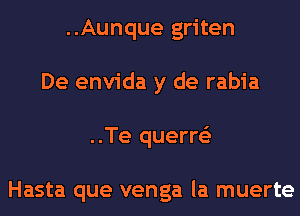..Aunque griten
De envida y de rabia
..Te querre'z

Hasta que venga la muerte