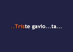 ..Triste gavio...ta...