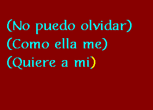 (No puedo olvidar)
(Como ella me)

(Quiere a mi)