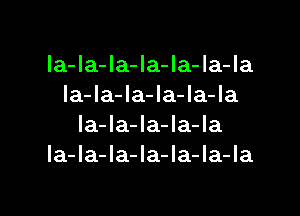 la-Ia-la-la-la-Ia-Ia
la-la-la-Ia-la-la

la-la-la-la-la
la-la-Ia-la-la-la-la