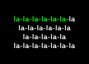 la-Ia-la-la-la-Ia-Ia
la-la-la-Ia-la-la

la-la-la-la-la
la-la-Ia-la-la-la-la