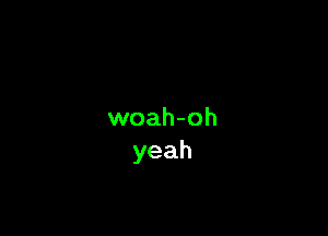 woah-oh
yeah