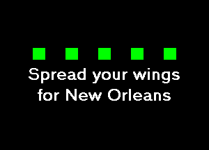 DDDDD

Spread your wings
for New Orleans