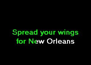Spread your wings
for New Orleans