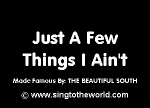 Jlusif A Few

Things ll Ain'i?

Made Famous Byz THE BEAUTIFUL SOUTH

(Q www.singtotheworld.com