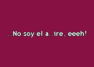 ..No soy el a..ire, eeeh!