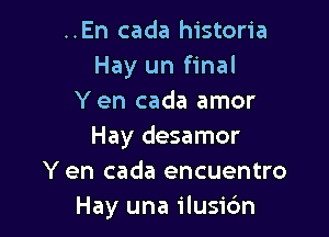 ..En cada historia
Hay un final
Yen cada amor

Hay desamor
Y en cada encuentro
Hay una ilusibn