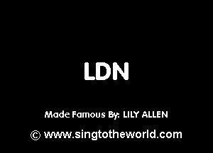 ILIDN

Made Famous 8y. LILY ALLEN

(Q www.singtotheworld.com
