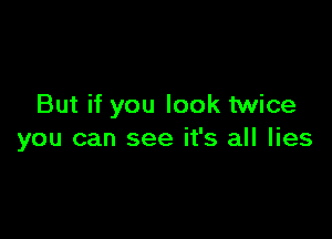 But if you look twice

you can see it's all lies