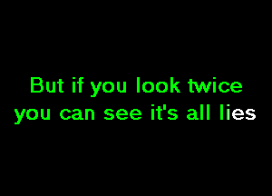 But if you look twice

you can see it's all lies