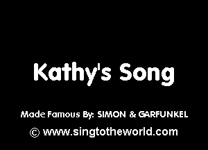 Kmmy's Song

Made Famous Byz SIMON 8c GQRFUNKEL
(Q www.singtotheworld.com
