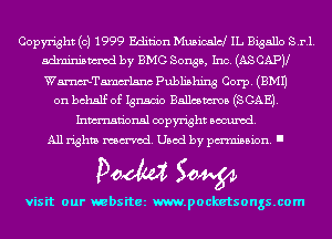 Copyright (c) 1999 Edition Musicale! IL Bigallo S.r.1.
adminismvod by BMG Songs, Inc. (AS CAPV
WmTamm'lsnc Publishing Corp. (EMU

on behalf of Ignacio Ballmma (SCAE).
Inmn'onsl copyright Banned.
All rights named. Used by pmm'ssion. I

Doom 50W

visit our websitez m.pocketsongs.com