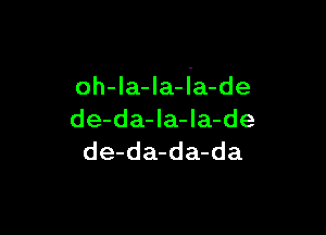 oh-Ia-la-ia-de

de-da-la-la-de
de-da-da-da