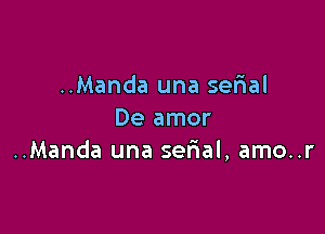 ..Manda una serial

De amor
..Manda una serial, amo..r