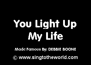 You Ugh? Up

My We

Made Famous Byz DEBBIE BOONE

(Q www.singtotheworld.com