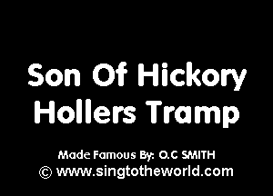 Son ()1? Hickory

Hollllerrs Tmmp

Made Famous Byz O.c SMITH
(Q www.singtotheworld.com