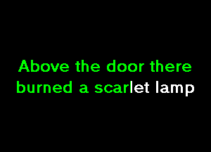 Above the door there

burned a scarlet lamp