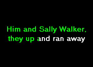 Him and Sally Walker,

they up and ran away