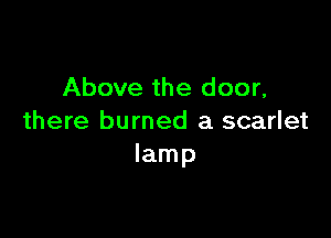 Above the door,

there burned a scarlet
lamp