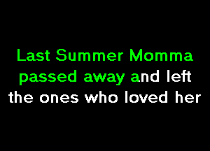 Last Summer Momma

passed away and left
the ones who loved her