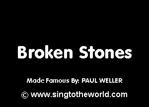 Broken Sirones

Made Famous Byz PAUL WELLER

(Q www.singtotheworld.com