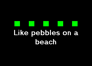 DDDDD

Like pebbles on a
beach