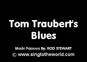 Tom 'Il'mulberif's

Bnues

Made Famous 872 ROD STEWART
(Q www.singtotheworld.com