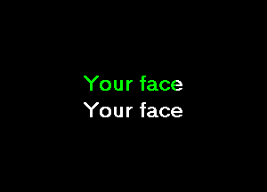 You r face

You r face
