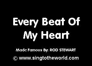 Every Beer? 01?

My HGOJW

Made Famous Byz ROD STEWART

(Q www.singtotheworld.com