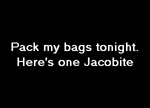 Pack my bags tonight.

Here's one Jacobite