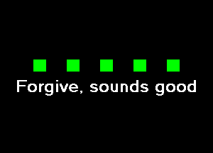 DECIDE!

Forgive, sounds good