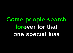 Some people search

forever for that
one special kiss