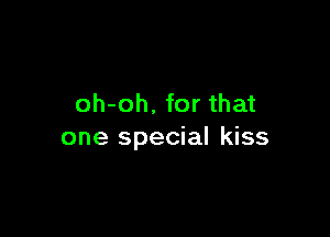 oh-oh, for that

one special kiss