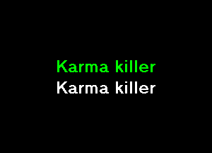 Karma killer

Karma killer