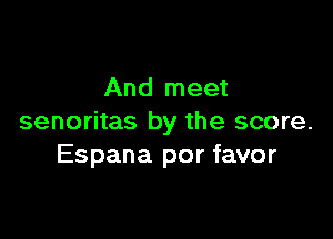 And meet

senoritas by the score.
Espana por favor