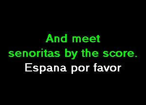 And meet

senoritas by the score.
Espana por favor