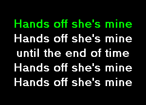 Hands off she's mine
Hands off she's mine
until the end of time
Hands off she's mine

Hands off she's mine I