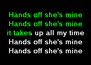 Hands off she's mine
Hands off she's mine
it takes up all my time
Hands off she's mine

Hands off she's mine I